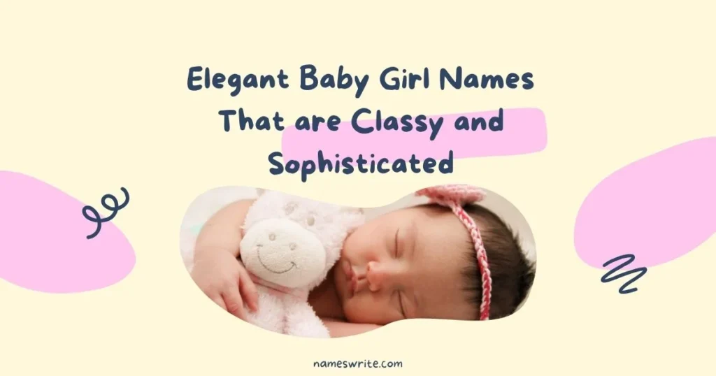 Elegant Baby Girl Names That are Classy and Sophisticated