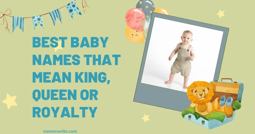 Best Baby Names that mean King, Queen or Royalty