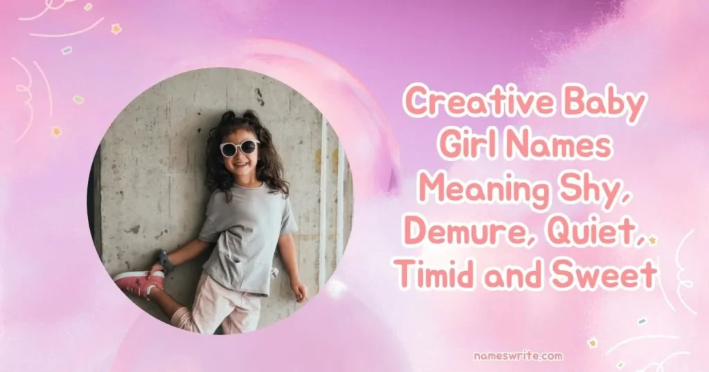 Creative Baby Girl Names Meaning Shy, Demure, Quiet, Timid and Sweet